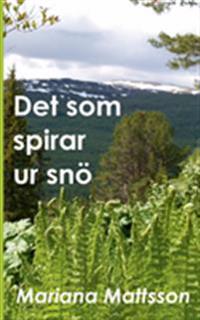 Det som spirar ur snö : en hortikulturell berättelse om radikala livsval