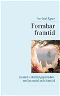 Formbar framtid : Essäer i skärningspunkten mellan nutid och framtid