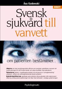 Svensk sjukvård till vanvett : om patienten bestämmer...