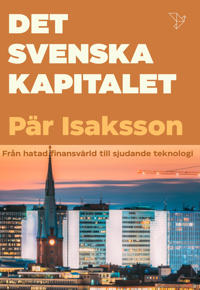 Det svenska kapitalet : från hatat storkapital till sjudande teknologi