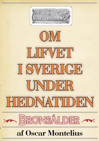 Om lifvet i Sverige under hednatiden – Bronsåldern. Återutgivning av text från 1878