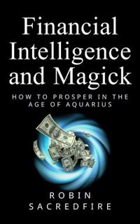 Financial Intelligence and Magick : How to Prosper in the Age of Aquarius