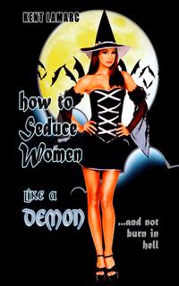 How to Seduce Women Like a Demon : and Not Burn in Hell