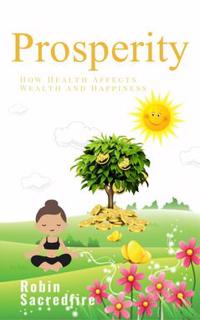 Prosperity : How Health Affects Wealth and Happiness