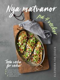 Nya matvanor på 4 veckor : testa vecka för vecka! - flexitariskt, vegetariskt, clean eating och veganskt