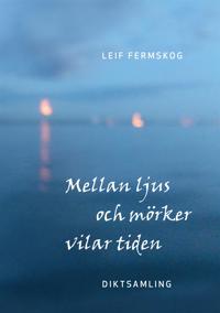 Mellan ljus och mörker vilar tiden: Diktsamling