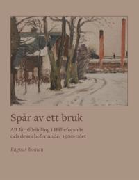 Spår av ett bruk: AB Järnförädling i Hälleforsnäs och dess chefer under 1900-talet