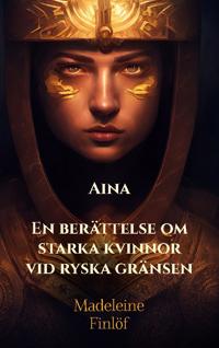 Aina : en berättelse om starka kvinnor vid ryska gränsen