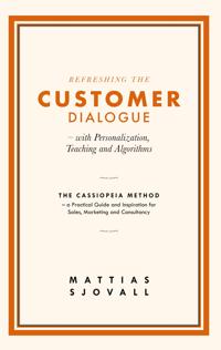 Refreshing The Customer Dialogue – with Personalization, Teaching and Algorithms: The Cassiopeia Method – a practical guide and inspiration for Sales, Marketing and Consultancy