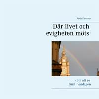 Där livet och evigheten möts: - om att se Gud i vardagen