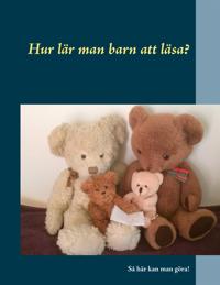 Hur lär man barn att läsa?: Så här kan man göra!