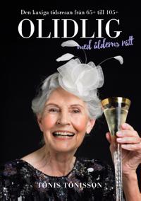 Olidlig med ålderns rätt : den kaxiga tidsresan från 65+ till 105+