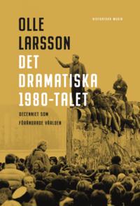 Det dramatiska 1980-talet : Decenniet som förändrade världen