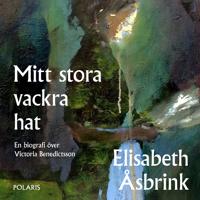 Mitt stora vackra hat : en biografi över Victoria Benedictsson