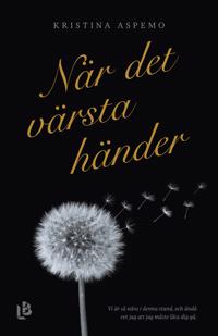 När det värsta händer : ett år av djupaste sorg, kärlek och förundran