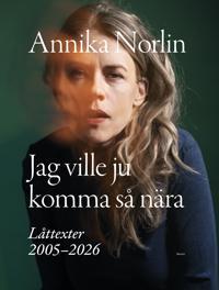 Bokomslag för SIGNERAD Jag ville ju komma så nära : Låttexter 2005-2026