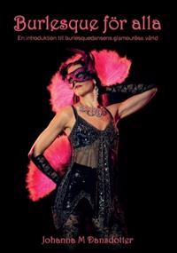 Burlesque för alla : en introduktion till burlesquedansens glamourösa värld