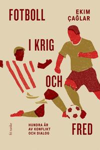 Fotboll i krig och fred : Hundra år av konflikt och dialog