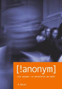 Inte Anonym [!anonym]: Inte Anonym - en berättelse om nätet