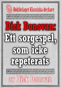 Dick Donovan: Ett sorgespel, som icke repeterats. Återutgivning av text från 1895