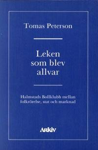 Leken som blev allvar : Halmstads bollklubb mellan folkrörelse, stat och ma