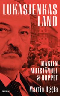 Lukasjenkas land : Makten, motståndet och hoppet