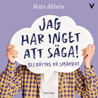 Jag har inget att säga!: Bli bättre på småprat