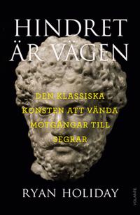 Hindret är vägen : Den klassiska konsten att vända motgångar till segrar
