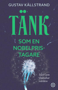 Tänk som en Nobelpristagare : Idéer som förändrar världen