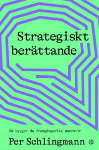 Strategiskt berättande : så bygger du framgångsrika narrativ