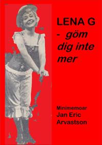 LENA G - göm dig inte mer!: Minimemoar till minne av en älskad väninna...
