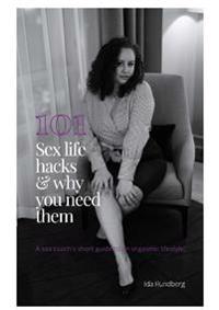101 #sexlifehacks & why you need them : a sex coach's short guide to an orgasmic lifestyle!