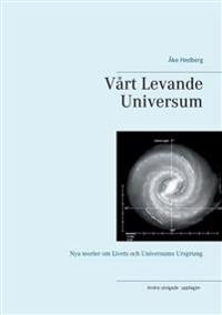 Vårt Levande Universum : nya teorier om universums ursprung, struktur och sätt att fungera