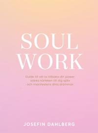 Soul work : guide till att ta tillbaka din power, stärka kärleken till dig själv och manifestera dina drömmar