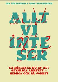 Allt vi inte ser : så påverkas du av det osynliga arbetet - hemma och på jobbet
