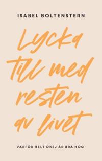 Lycka till med resten av livet : varför helt okej är bra nog
