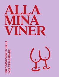 Bokomslag för Alla mina viner : provningsprotokoll för vinälskare