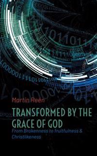 Transformed by the grace of God : from brokenness to fruitfulness & christl
