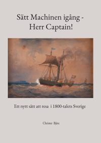Sätt machinen igång - herr Captain! : ett nytt sätt att resa i 1800-talets Sverige