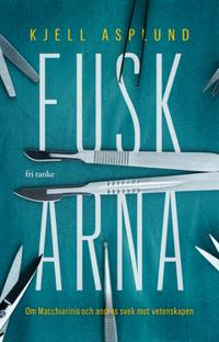 Fuskarna : Om Macchiarini och andras svek mot vetenskapen