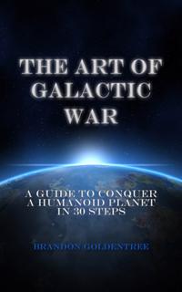 The Art of Galactic War : A Guide to Conquer a Humanoid Planet in 30 Steps