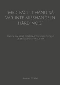 ''Med facit i hand så var inte misshandeln hård nog'' : en bok om mina erfarenheter som följt mig ur en destruktiv relation