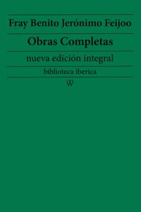 Fray Benito Jeronimo Feijoo: Obras completas (nueva edicion integral)
