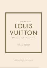 Lilla boken om Louis Vuitton : historien om det ikoniska modehuset