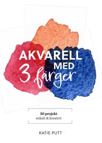 Bokomslag for Akvarell med 3 färger : 30 projekt enkelt & kreativt