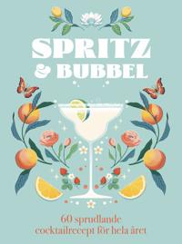 Spritz & bubbel : 60 sprudlande cocktailrecept för hela året
