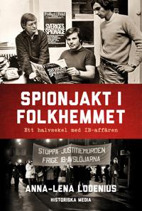 Spionjakt i folkhemmet : ett halvsekel med IB-affären