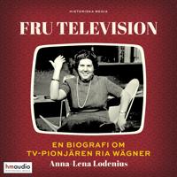 Fru Television: En biografi om TV-pionjären Ria Wägner
