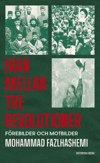 Kirjan kansi "Iran mellan tre revolutioner : förebilder och motbilder"