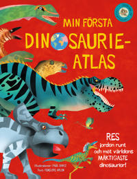 Min första dinosaurieatlas : jorden runt och möt världens mäktigaste dinosaurier